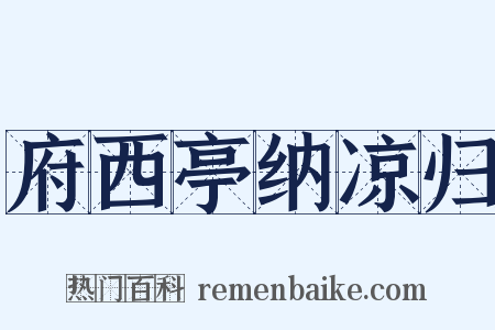 府西亭纳凉归是什么意思的图片